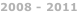 2008 - 2011
